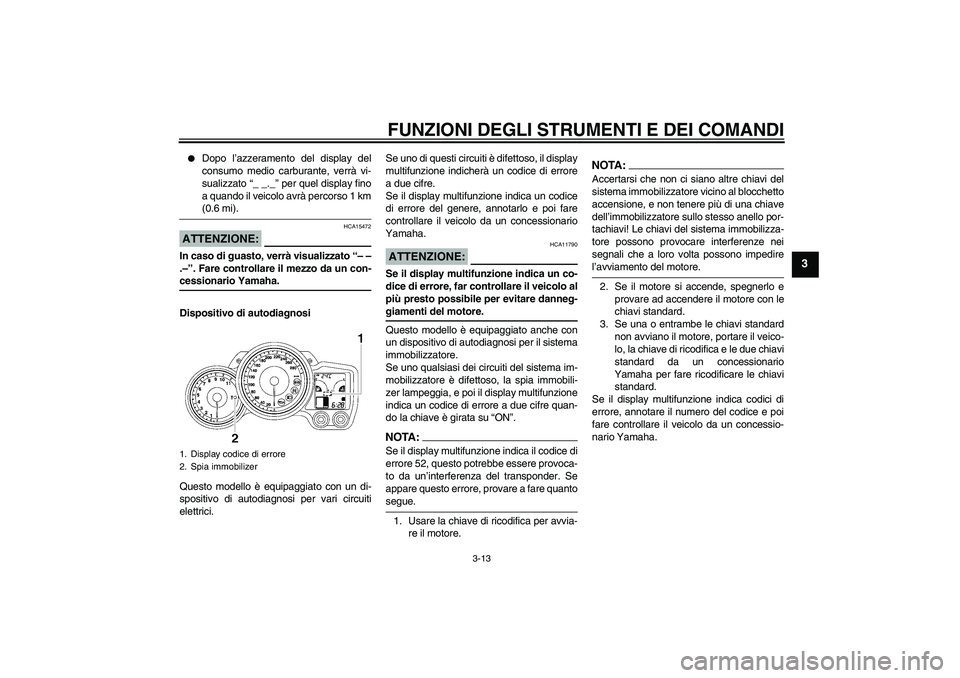 YAMAHA FJR1300AS 2008  Manuale duso (in Italian) FUNZIONI DEGLI STRUMENTI E DEI COMANDI
3-13
3

Dopo l’azzeramento del display del
consumo medio carburante, verrà vi-
sualizzato “_ _._” per quel display fino
a quando il veicolo avrà percors