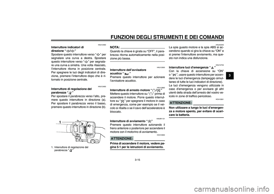 YAMAHA FJR1300AS 2008  Manuale duso (in Italian) FUNZIONI DEGLI STRUMENTI E DEI COMANDI
3-15
3
HAU12460
Interruttore indicatori di 
direzione“/” 
Spostare questo interruttore verso“” per
segnalare una curva a destra. Spostare
questo interrut