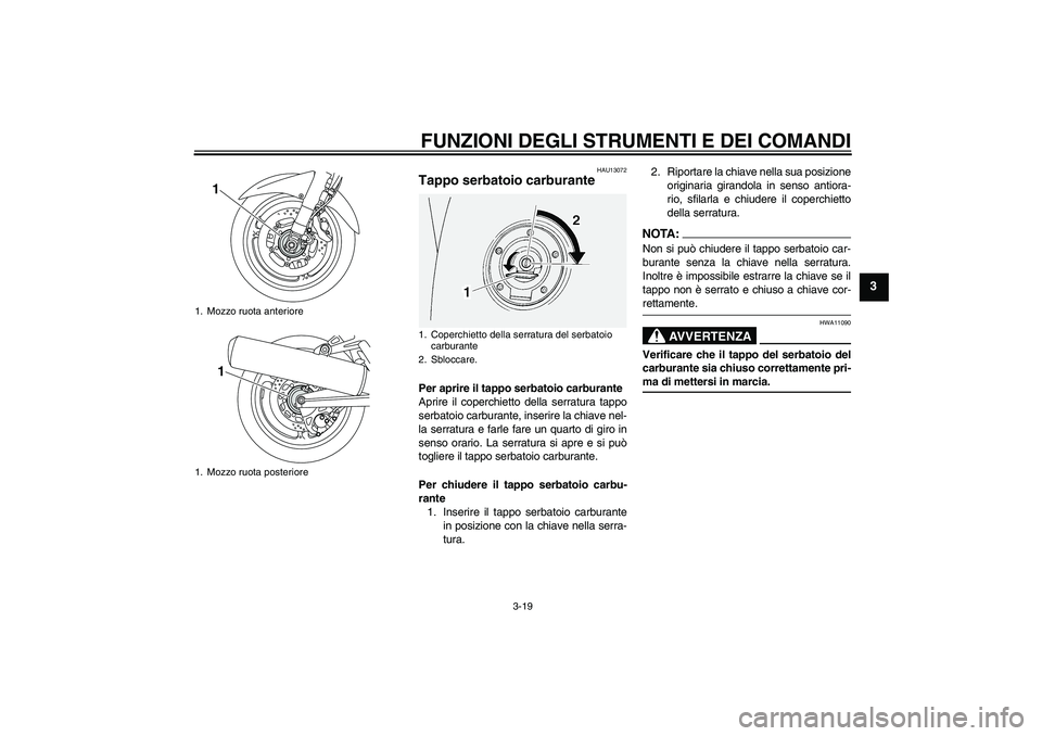 YAMAHA FJR1300AS 2008  Manuale duso (in Italian) FUNZIONI DEGLI STRUMENTI E DEI COMANDI
3-19
3
HAU13072
Tappo serbatoio carburante Per aprire il tappo serbatoio carburante
Aprire il coperchietto della serratura tappo
serbatoio carburante, inserire l