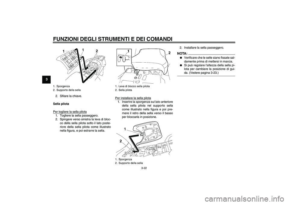 YAMAHA FJR1300AS 2008  Manuale duso (in Italian) FUNZIONI DEGLI STRUMENTI E DEI COMANDI
3-22
3
2. Sfilare la chiave.
Sella pilota
Per togliere la sella pilota1. Togliere la sella passeggero.
2. Spingere verso sinistra la leva di bloc-
co della sella