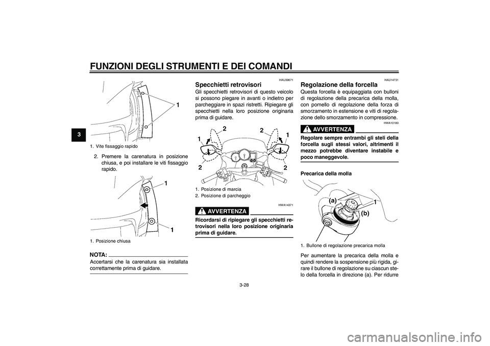 YAMAHA FJR1300AS 2008 Manuale duso (in Italian) FUNZIONI DEGLI STRUMENTI E DEI COMANDI
3-28
3
2. Premere la carenatura in posizione
chiusa, e poi installare le viti fissaggio
rapido.NOTA:Accertarsi che la carenatura sia installatacorrettamente prim YAMAHA FJR1300AS 2008 Manuale duso (in Italian) FUNZIONI DEGLI STRUMENTI E DEI COMANDI
3-28
3
2. Premere la carenatura in posizione
chiusa, e poi installare le viti fissaggio
rapido.NOTA:Accertarsi che la carenatura sia installatacorrettamente prim