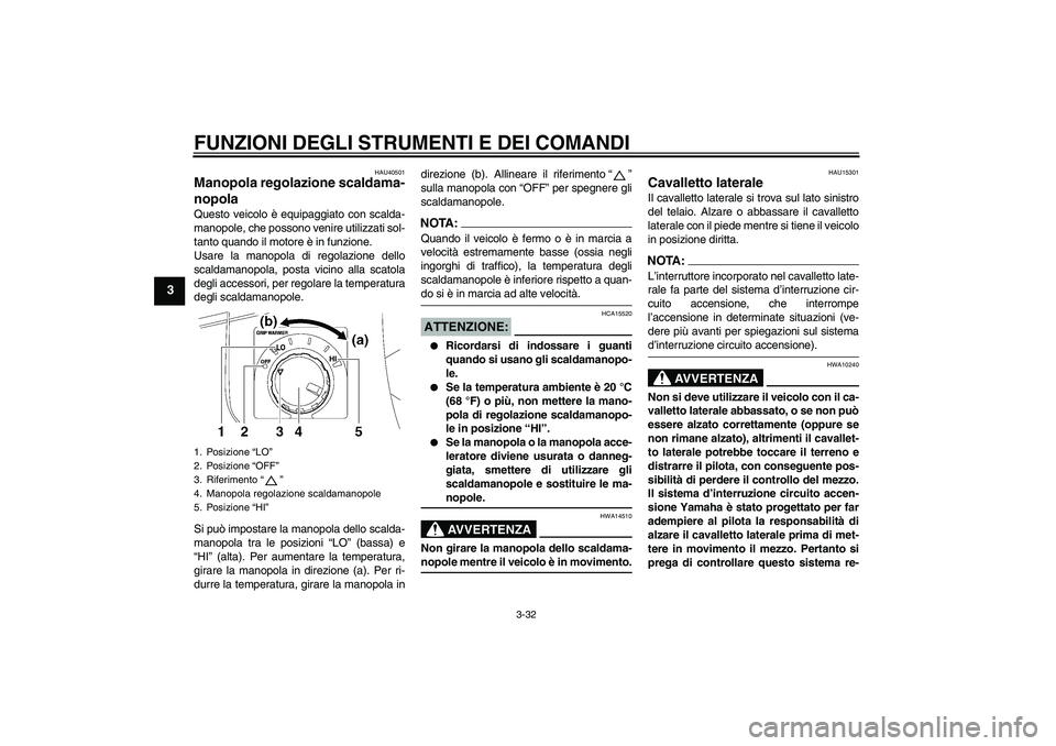 YAMAHA FJR1300AS 2008 Manuale duso (in Italian) FUNZIONI DEGLI STRUMENTI E DEI COMANDI
3-32
3
HAU40501
Manopola regolazione scaldama-
nopola Questo veicolo è equipaggiato con scalda-
manopole, che possono venire utilizzati sol-
tanto quando il mot YAMAHA FJR1300AS 2008 Manuale duso (in Italian) FUNZIONI DEGLI STRUMENTI E DEI COMANDI
3-32
3
HAU40501
Manopola regolazione scaldama-
nopola Questo veicolo è equipaggiato con scalda-
manopole, che possono venire utilizzati sol-
tanto quando il mot