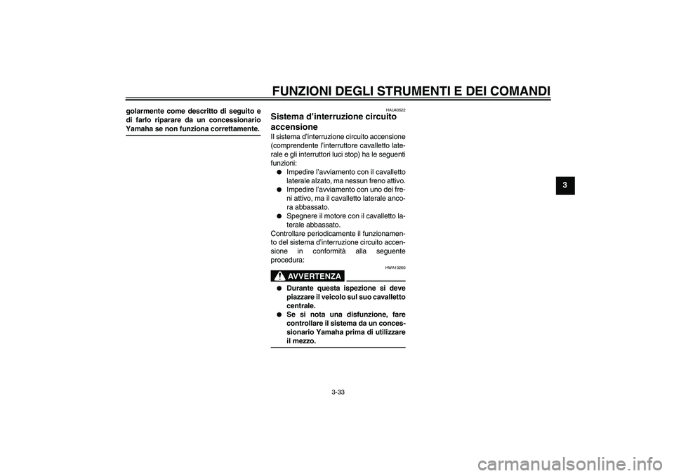 YAMAHA FJR1300AS 2008 Manuale duso (in Italian) FUNZIONI DEGLI STRUMENTI E DEI COMANDI
3-33
3
golarmente come descritto di seguito e
di farlo riparare da un concessionarioYamaha se non funziona correttamente.
HAU40522
Sistema d’interruzione circu YAMAHA FJR1300AS 2008 Manuale duso (in Italian) FUNZIONI DEGLI STRUMENTI E DEI COMANDI
3-33
3
golarmente come descritto di seguito e
di farlo riparare da un concessionarioYamaha se non funziona correttamente.
HAU40522
Sistema d’interruzione circu