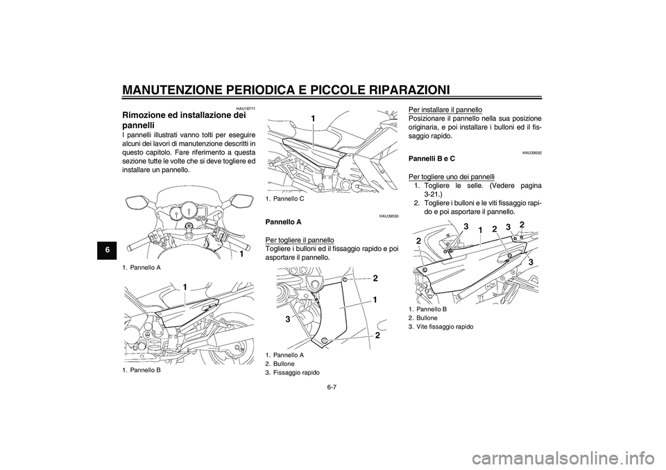 YAMAHA FJR1300AS 2008  Manuale duso (in Italian) MANUTENZIONE PERIODICA E PICCOLE RIPARAZIONI
6-7
6
HAU18771
Rimozione ed installazione dei 
pannelli I pannelli illustrati vanno tolti per eseguire
alcuni dei lavori di manutenzione descritti in
quest