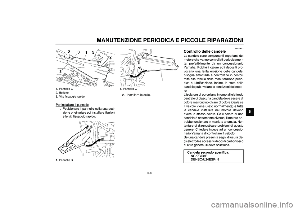 YAMAHA FJR1300AS 2008  Manuale duso (in Italian) MANUTENZIONE PERIODICA E PICCOLE RIPARAZIONI
6-8
6
Per installare il pannello1. Posizionare il pannello nella sua posi-
zione originaria e poi installare i bulloni
e le viti fissaggio rapido.2. Instal