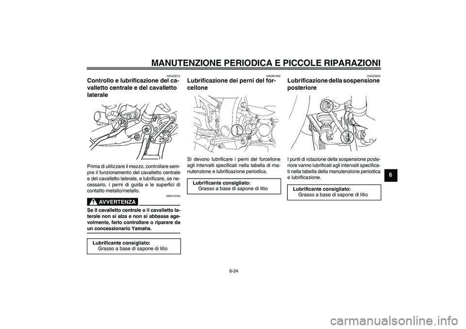 YAMAHA FJR1300AS 2008  Manuale duso (in Italian) MANUTENZIONE PERIODICA E PICCOLE RIPARAZIONI
6-24
6
HAU23212
Controllo e lubrificazione del ca-
valletto centrale e del cavalletto 
laterale Prima di utilizzare il mezzo, controllare sem-
pre il funzi
