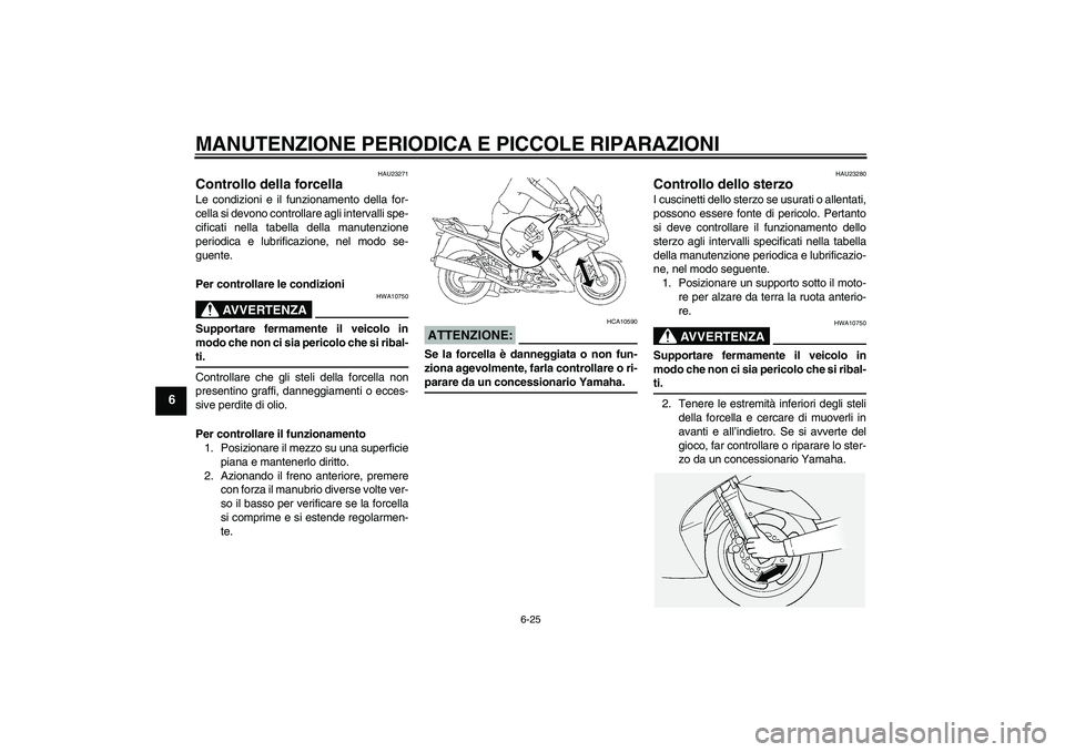 YAMAHA FJR1300AS 2008  Manuale duso (in Italian) MANUTENZIONE PERIODICA E PICCOLE RIPARAZIONI
6-25
6
HAU23271
Controllo della forcella Le condizioni e il funzionamento della for-
cella si devono controllare agli intervalli spe-
cificati nella tabell