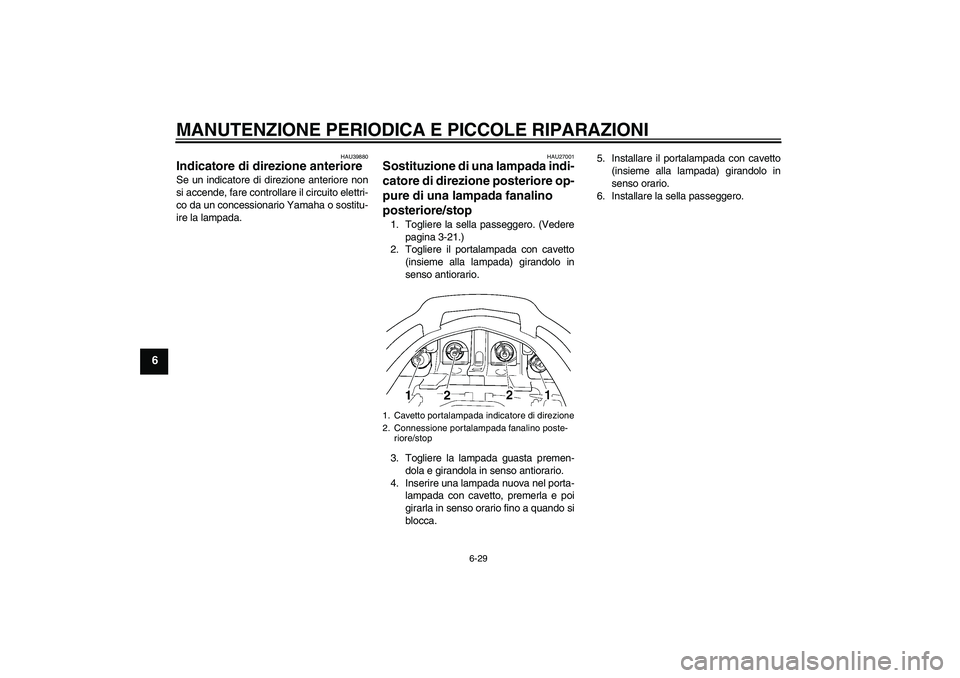YAMAHA FJR1300AS 2008  Manuale duso (in Italian) MANUTENZIONE PERIODICA E PICCOLE RIPARAZIONI
6-29
6
HAU39880
Indicatore di direzione anteriore Se un indicatore di direzione anteriore non
si accende, fare controllare il circuito elettri-
co da un co