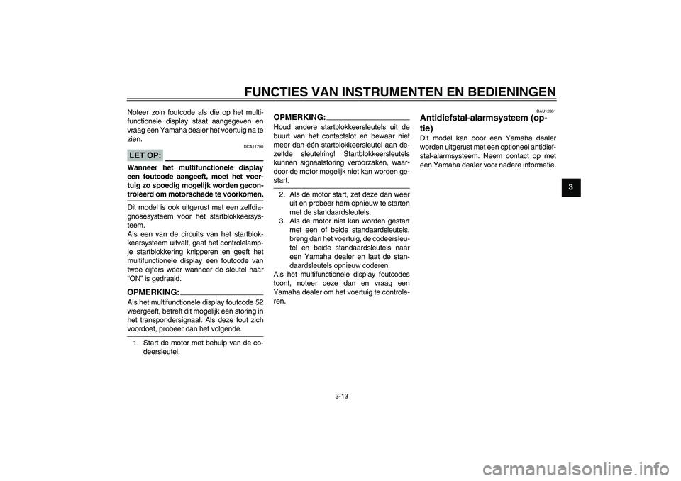 YAMAHA FJR1300AS 2008 Instructieboekje (in Dutch) FUNCTIES VAN INSTRUMENTEN EN BEDIENINGEN
3-13
3
Noteer zo’n foutcode als die op het multi-
functionele display staat aangegeven en
vraag een Yamaha dealer het voertuig na te
zien.LET OP:
DCA11790
Wa YAMAHA FJR1300AS 2008 Instructieboekje (in Dutch) FUNCTIES VAN INSTRUMENTEN EN BEDIENINGEN
3-13
3
Noteer zo’n foutcode als die op het multi-
functionele display staat aangegeven en
vraag een Yamaha dealer het voertuig na te
zien.LET OP:
DCA11790
Wa
