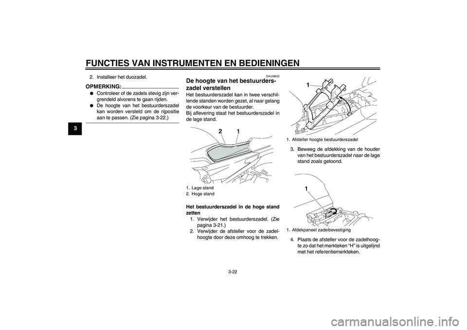 YAMAHA FJR1300AS 2008  Instructieboekje (in Dutch) FUNCTIES VAN INSTRUMENTEN EN BEDIENINGEN
3-22
3
2. Installeer het duozadel.OPMERKING:
Controleer of de zadels stevig zijn ver-
grendeld alvorens te gaan rijden.

De hoogte van het bestuurderszadel
k