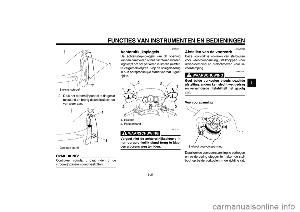 YAMAHA FJR1300AS 2008 Instructieboekje (in Dutch) FUNCTIES VAN INSTRUMENTEN EN BEDIENINGEN
3-27
3
2. Druk het stroomlijnpaneel in de geslo-
ten stand en breng de snelsluitschroe-
ven weer aan.OPMERKING:Controleer voordat u gaat rijden of destroomlijn YAMAHA FJR1300AS 2008 Instructieboekje (in Dutch) FUNCTIES VAN INSTRUMENTEN EN BEDIENINGEN
3-27
3
2. Druk het stroomlijnpaneel in de geslo-
ten stand en breng de snelsluitschroe-
ven weer aan.OPMERKING:Controleer voordat u gaat rijden of destroomlijn