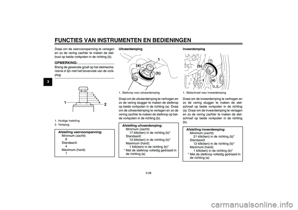 YAMAHA FJR1300AS 2008 Instructieboekje (in Dutch) FUNCTIES VAN INSTRUMENTEN EN BEDIENINGEN
3-28
3
Draai om de veervoorspanning te verlagen
en zo de vering zachter te maken de stel-
bout op beide vorkpoten in de richting (b).OPMERKING:Breng de gewenst YAMAHA FJR1300AS 2008 Instructieboekje (in Dutch) FUNCTIES VAN INSTRUMENTEN EN BEDIENINGEN
3-28
3
Draai om de veervoorspanning te verlagen
en zo de vering zachter te maken de stel-
bout op beide vorkpoten in de richting (b).OPMERKING:Breng de gewenst