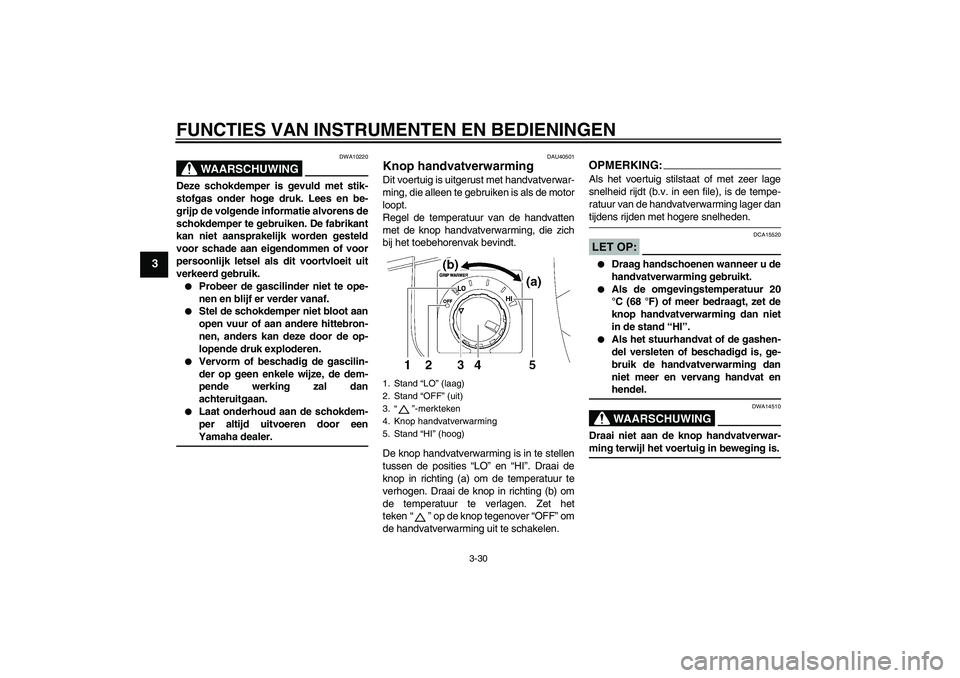 YAMAHA FJR1300AS 2008 Instructieboekje (in Dutch) FUNCTIES VAN INSTRUMENTEN EN BEDIENINGEN
3-30
3
WAARSCHUWING
DWA10220
Deze schokdemper is gevuld met stik-
stofgas onder hoge druk. Lees en be-
grijp de volgende informatie alvorens de
schokdemper te YAMAHA FJR1300AS 2008 Instructieboekje (in Dutch) FUNCTIES VAN INSTRUMENTEN EN BEDIENINGEN
3-30
3
WAARSCHUWING
DWA10220
Deze schokdemper is gevuld met stik-
stofgas onder hoge druk. Lees en be-
grijp de volgende informatie alvorens de
schokdemper te