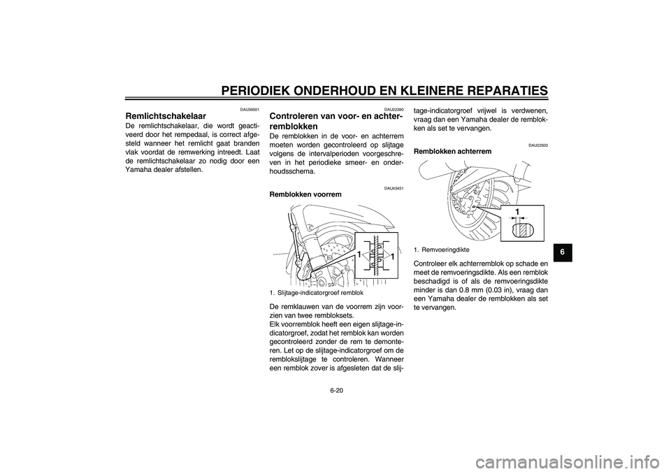 YAMAHA FJR1300AS 2008  Instructieboekje (in Dutch) PERIODIEK ONDERHOUD EN KLEINERE REPARATIES
6-20
6
DAU36501
Remlichtschakelaar De remlichtschakelaar, die wordt geacti-
veerd door het rempedaal, is correct afge-
steld wanneer het remlicht gaat brande