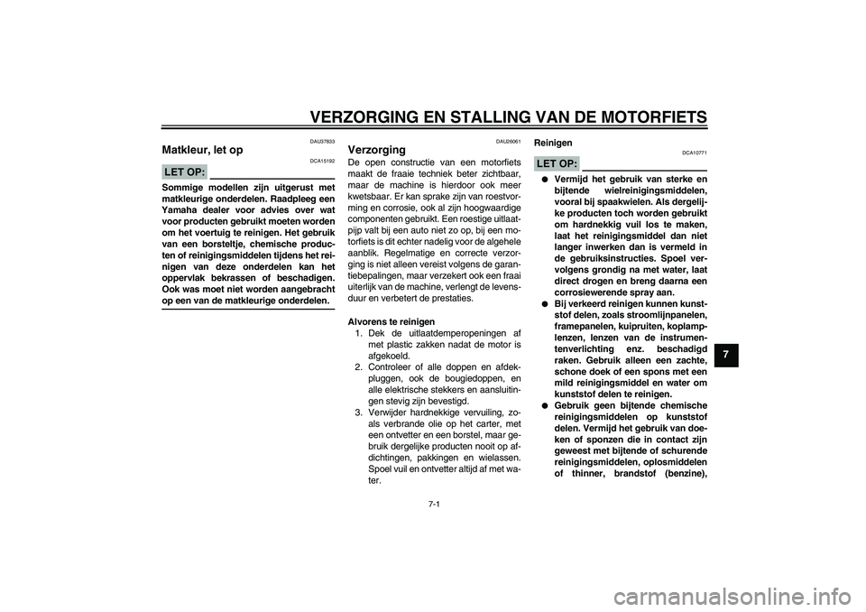 YAMAHA FJR1300AS 2008  Instructieboekje (in Dutch) VERZORGING EN STALLING VAN DE MOTORFIETS
7-1
7
DAU37833
Matkleur, let op LET OP:
DCA15192
Sommige modellen zijn uitgerust met
matkleurige onderdelen. Raadpleeg een
Yamaha dealer voor advies over wat
v