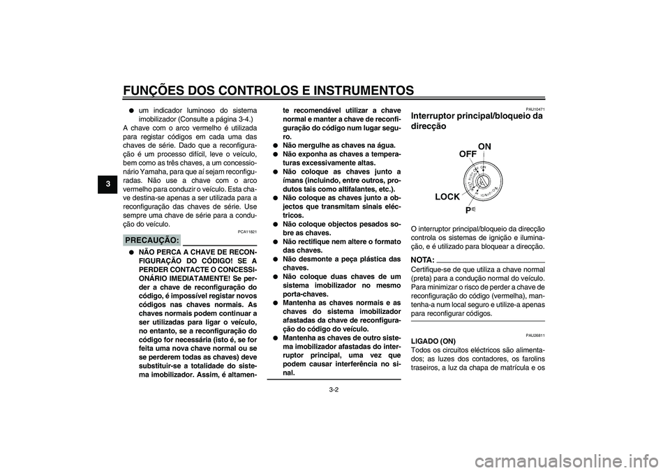 YAMAHA FJR1300AS 2008  Manual de utilização (in Portuguese) FUNÇÕES DOS CONTROLOS E INSTRUMENTOS
3-2
3

um indicador luminoso do sistema
imobilizador (Consulte a página 3-4.)
A chave com o arco vermelho é utilizada
para registar códigos em cada uma das
c