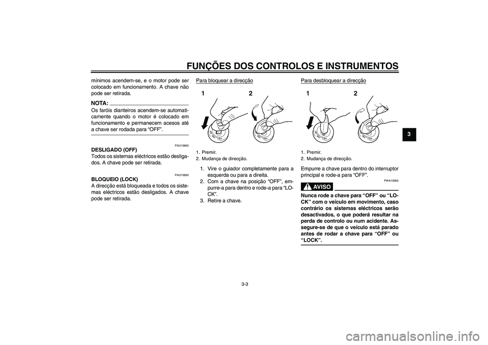 YAMAHA FJR1300AS 2008  Manual de utilização (in Portuguese) FUNÇÕES DOS CONTROLOS E INSTRUMENTOS
3-3
3
mínimos acendem-se, e o motor pode ser
colocado em funcionamento. A chave não
pode ser retirada.NOTA:Os faróis dianteiros acendem-se automati-
camente q