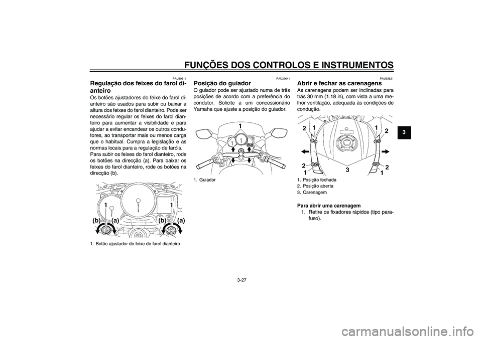 YAMAHA FJR1300AS 2008 Manual de utilização (in Portuguese) FUNÇÕES DOS CONTROLOS E INSTRUMENTOS
3-27
3
PAU39611
Regulação dos feixes do farol di-
anteiro Os botões ajustadores do feixe do farol di-
anteiro são usados para subir ou baixar a
altura dos fe YAMAHA FJR1300AS 2008 Manual de utilização (in Portuguese) FUNÇÕES DOS CONTROLOS E INSTRUMENTOS
3-27
3
PAU39611
Regulação dos feixes do farol di-
anteiro Os botões ajustadores do feixe do farol di-
anteiro são usados para subir ou baixar a
altura dos fe