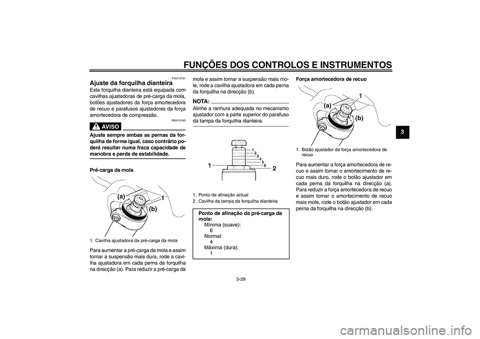 YAMAHA FJR1300AS 2008 Manual de utilização (in Portuguese) FUNÇÕES DOS CONTROLOS E INSTRUMENTOS
3-29
3
PAU14731
Ajuste da forquilha dianteira Esta forquilha dianteira está equipada com
cavilhas ajustadoras de pré-carga da mola,
botões ajustadores da for YAMAHA FJR1300AS 2008 Manual de utilização (in Portuguese) FUNÇÕES DOS CONTROLOS E INSTRUMENTOS
3-29
3
PAU14731
Ajuste da forquilha dianteira Esta forquilha dianteira está equipada com
cavilhas ajustadoras de pré-carga da mola,
botões ajustadores da for