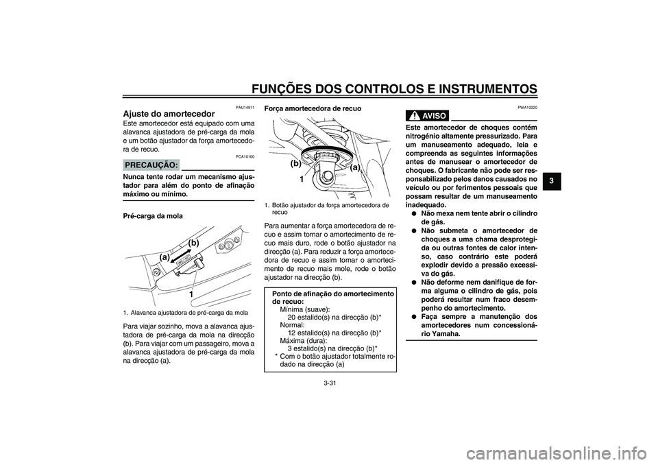 YAMAHA FJR1300AS 2008 Manual de utilização (in Portuguese) FUNÇÕES DOS CONTROLOS E INSTRUMENTOS
3-31
3
PAU14911
Ajuste do amortecedor Este amortecedor está equipado com uma
alavanca ajustadora de pré-carga da mola
e um botão ajustador da força amorteced YAMAHA FJR1300AS 2008 Manual de utilização (in Portuguese) FUNÇÕES DOS CONTROLOS E INSTRUMENTOS
3-31
3
PAU14911
Ajuste do amortecedor Este amortecedor está equipado com uma
alavanca ajustadora de pré-carga da mola
e um botão ajustador da força amorteced