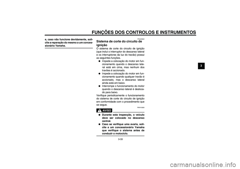 YAMAHA FJR1300AS 2008 Manual de utilização (in Portuguese) FUNÇÕES DOS CONTROLOS E INSTRUMENTOS
3-33
3
e, caso não funcione devidamente, soli-
cite a reparação do mesmo a um conces-sionário Yamaha.
PAU40522
Sistema de corte do circuito de
ignição O s YAMAHA FJR1300AS 2008 Manual de utilização (in Portuguese) FUNÇÕES DOS CONTROLOS E INSTRUMENTOS
3-33
3
e, caso não funcione devidamente, soli-
cite a reparação do mesmo a um conces-sionário Yamaha.
PAU40522
Sistema de corte do circuito de
ignição O s