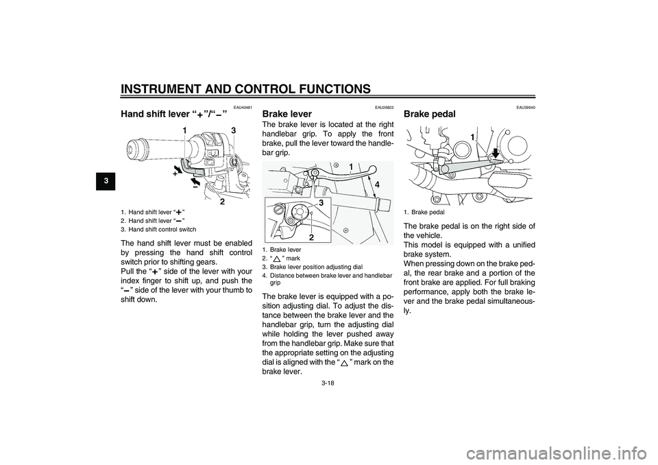 YAMAHA FJR1300AS 2007 Owners Guide INSTRUMENT AND CONTROL FUNCTIONS
3-18
3
EAU40481
Hand shift lever “”/“” The hand shift lever must be enabled
by pressing the hand shift control
switch prior to shifting gears.
Pull the “” 
