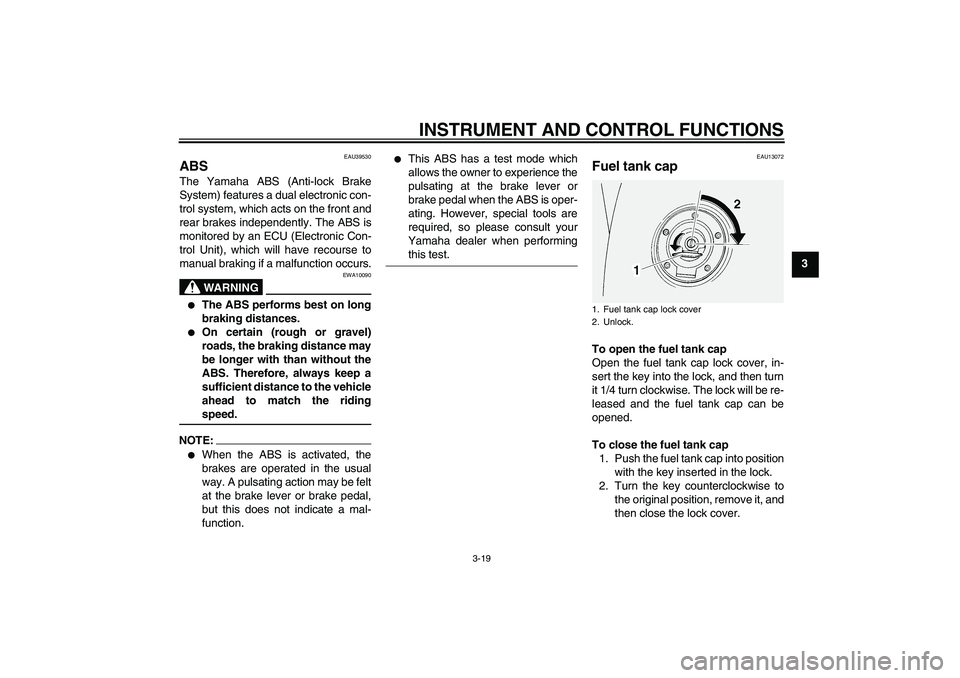 YAMAHA FJR1300AS 2007  Owners Manual INSTRUMENT AND CONTROL FUNCTIONS
3-19
3
EAU39530
ABS The Yamaha ABS (Anti-lock Brake
System) features a dual electronic con-
trol system, which acts on the front and
rear brakes independently. The ABS