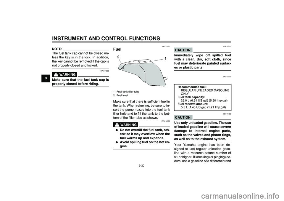 YAMAHA FJR1300AS 2007 Owners Guide INSTRUMENT AND CONTROL FUNCTIONS
3-20
3
NOTE:The fuel tank cap cannot be closed un-
less the key is in the lock. In addition,
the key cannot be removed if the cap isnot properly closed and locked.
WAR