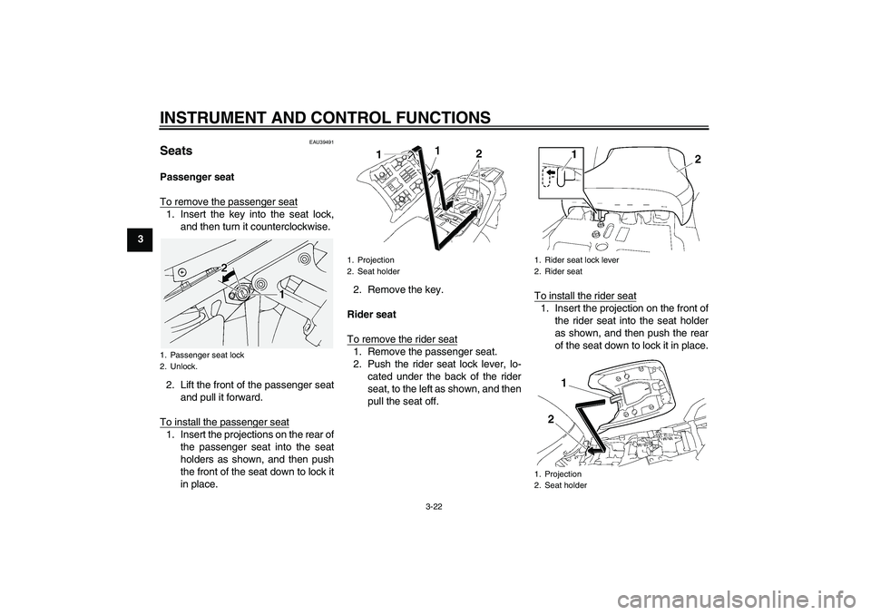 YAMAHA FJR1300AS 2007 Owners Guide INSTRUMENT AND CONTROL FUNCTIONS
3-22
3
EAU39491
Seats Passenger seat
To remove the passenger seat1. Insert the key into the seat lock,
and then turn it counterclockwise.
2. Lift the front of the pass