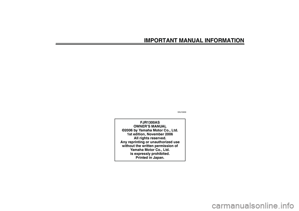 YAMAHA FJR1300AS 2007  Owners Manual IMPORTANT MANUAL INFORMATION
EAU10200
FJR1300AS
OWN ER’S MANUAL
©2006 by Yamaha Motor Co., Ltd.
1st edition, November 2006
All rights reserved.
Any reprinting or unauthorized use 
without the writt