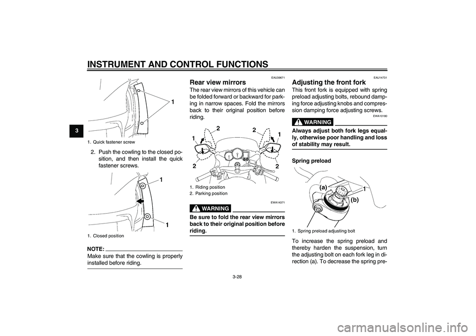 YAMAHA FJR1300AS 2007 Service Manual INSTRUMENT AND CONTROL FUNCTIONS
3-28
3
2. Push the cowling to the closed po-
sition, and then install the quick
fastener screws.
NOTE:Make sure that the cowling is properlyinstalled before riding.
EA YAMAHA FJR1300AS 2007 Service Manual INSTRUMENT AND CONTROL FUNCTIONS
3-28
3
2. Push the cowling to the closed po-
sition, and then install the quick
fastener screws.
NOTE:Make sure that the cowling is properlyinstalled before riding.
EA
