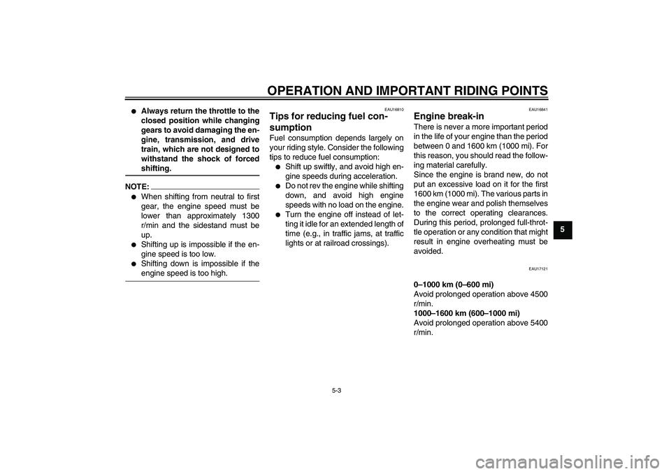YAMAHA FJR1300AS 2007 Workshop Manual OPERATION AND IMPORTANT RIDING POINTS
5-3
5

Always return the throttle to the
closed position while changing
gears to avoid damaging the en-
gine, transmission, and drive
train, which are not design