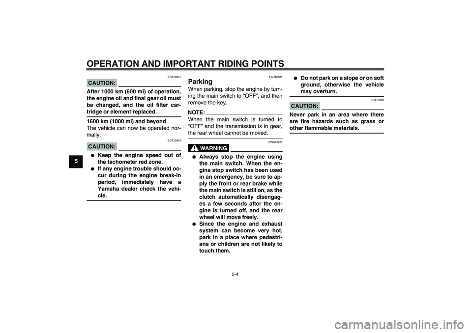 YAMAHA FJR1300AS 2007  Owners Manual OPERATION AND IMPORTANT RIDING POINTS
5-4
5
CAUTION:
ECA10331
After 1000 km (600 mi) of operation,
the engine oil and final gear oil must
be changed, and the oil filter car-tridge or element replaced.