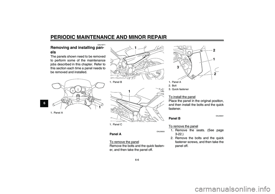 YAMAHA FJR1300AS 2007 Repair Manual PERIODIC MAINTENANCE AND MINOR REPAIR
6-6
6
EAU18771
Removing and installing pan-
els The panels shown need to be removed
to perform some of the maintenance
jobs described in this chapter. Refer to
th