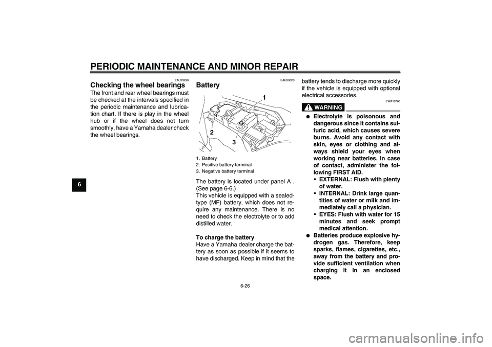 YAMAHA FJR1300AS 2007  Owners Manual PERIODIC MAINTENANCE AND MINOR REPAIR
6-26
6
EAU23290
Checking the wheel bearings The front and rear wheel bearings must
be checked at the intervals specified in
the periodic maintenance and lubrica-
