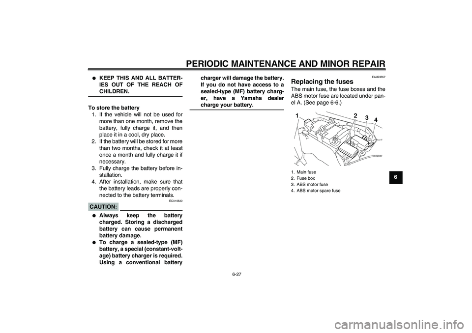 YAMAHA FJR1300AS 2007  Owners Manual PERIODIC MAINTENANCE AND MINOR REPAIR
6-27
6

KEEP THIS AND ALL BATTER-
IES OUT OF THE REACH OFCHILDREN.
To store the battery
1. If the vehicle will not be used for
more than one month, remove the
ba