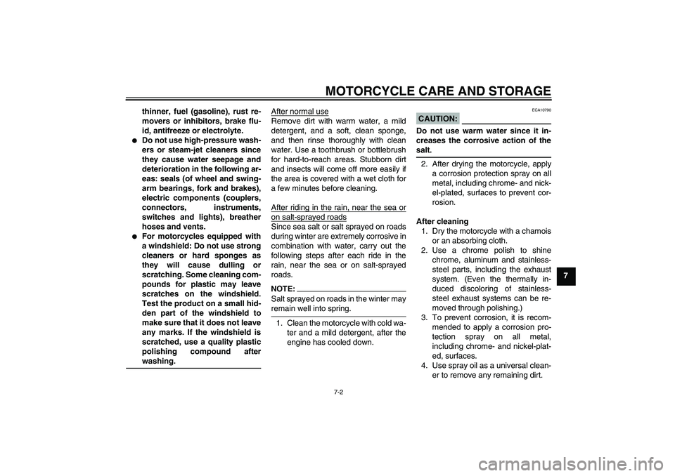 YAMAHA FJR1300AS 2007  Owners Manual MOTORCYCLE CARE AND STORAGE
7-2
7 thinner, fuel (gasoline), rust re-
movers or inhibitors, brake flu-
id, antifreeze or electrolyte.

Do not use high-pressure wash-
ers or steam-jet cleaners since
th