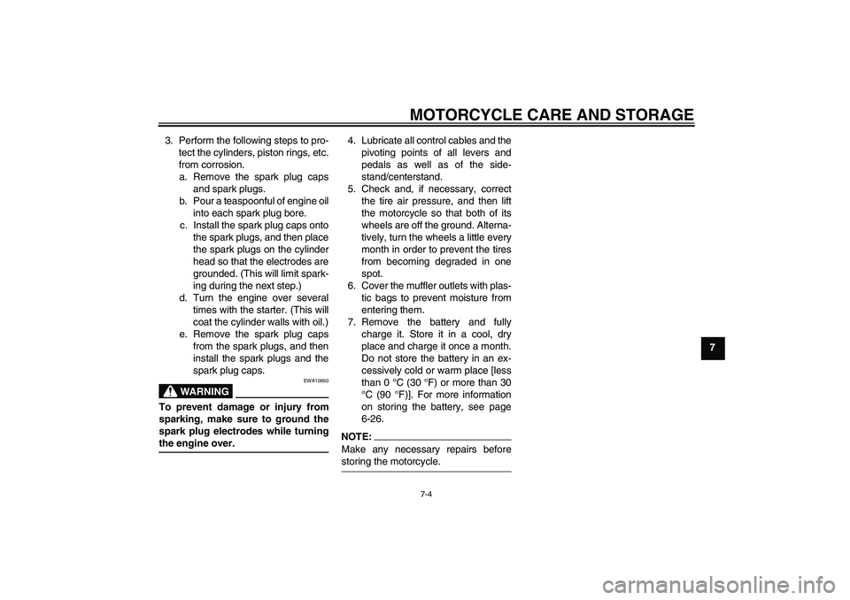 YAMAHA FJR1300AS 2007  Owners Manual MOTORCYCLE CARE AND STORAGE
7-4
7 3. Perform the following steps to pro-
tect the cylinders, piston rings, etc.
from corrosion.
a. Remove the spark plug caps
and spark plugs.
b. Pour a teaspoonful of 