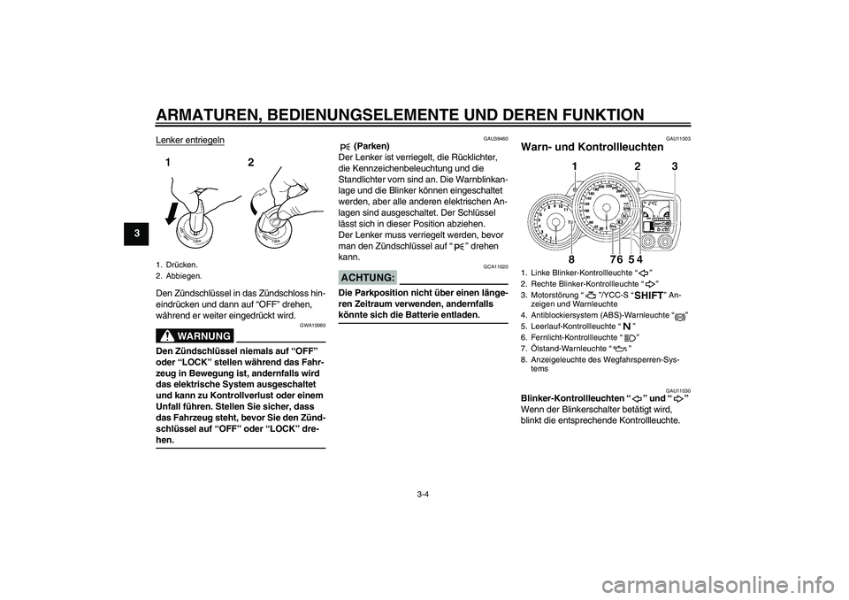 YAMAHA FJR1300AS 2007  Betriebsanleitungen (in German) ARMATUREN, BEDIENUNGSELEMENTE UND DEREN FUNKTION
3-4
3
Lenker entriegelnDen Zündschlüssel in das Zündschloss hin-
eindrücken und dann auf “OFF” drehen, 
während er weiter eingedrückt wird.
W