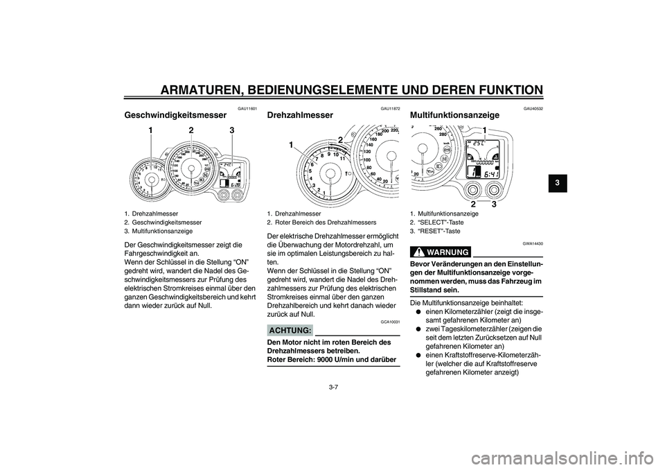 YAMAHA FJR1300AS 2007  Betriebsanleitungen (in German) ARMATUREN, BEDIENUNGSELEMENTE UND DEREN FUNKTION
3-7
3
GAU11601
Geschwindigkeitsmesser Der Geschwindigkeitsmesser zeigt die 
Fahrgeschwindigkeit an.
Wenn der Schlüssel in die Stellung “ON” 
gedre