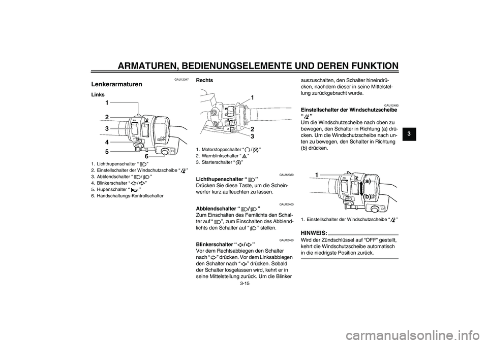 YAMAHA FJR1300AS 2007  Betriebsanleitungen (in German) ARMATUREN, BEDIENUNGSELEMENTE UND DEREN FUNKTION
3-15
3
GAU12347
Lenkerarmaturen LinksRechts
GAU12380
Lichthupenschalter “” 
Drücken Sie diese Taste, um die Schein-
werfer kurz aufleuchten zu las