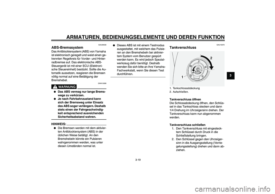 YAMAHA FJR1300AS 2007  Betriebsanleitungen (in German) ARMATUREN, BEDIENUNGSELEMENTE UND DEREN FUNKTION
3-19
3
GAU39530
ABS-Bremssystem Das Antiblockiersystem (ABS) von Yamaha 
ist elektronisch geregelt und weist einen ge-
trennten Regelkreis für Vorder-