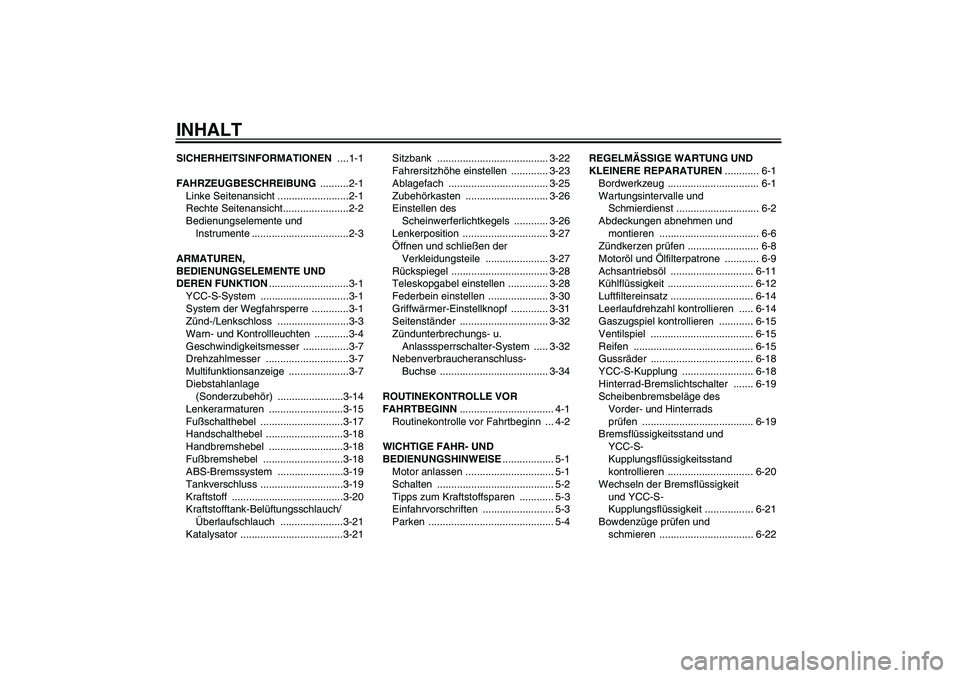 YAMAHA FJR1300AS 2007  Betriebsanleitungen (in German) INHALTSICHERHEITSINFORMATIONEN ....1-1
FAHRZEUGBESCHREIBUNG ..........2-1
Linke Seitenansicht .........................2-1
Rechte Seitenansicht.......................2-2
Bedienungselemente und 
Instru