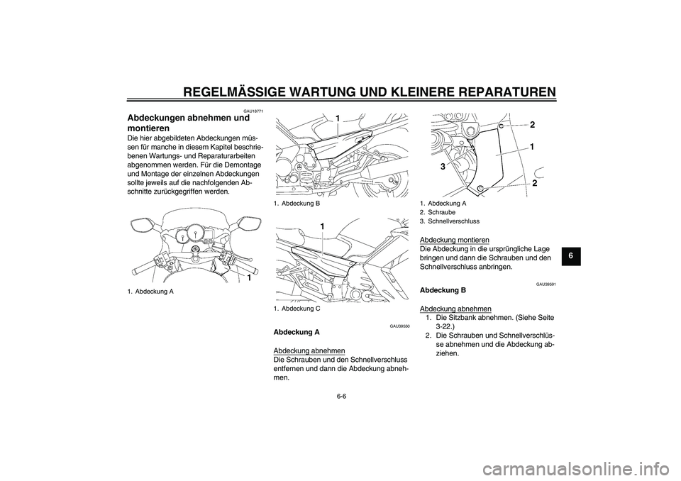 YAMAHA FJR1300AS 2007  Betriebsanleitungen (in German) REGELMÄSSIGE WARTUNG UND KLEINERE REPARATUREN
6-6
6
GAU18771
Abdeckungen abnehmen und 
montieren Die hier abgebildeten Abdeckungen müs-
sen für manche in diesem Kapitel beschrie-
benen Wartungs- un