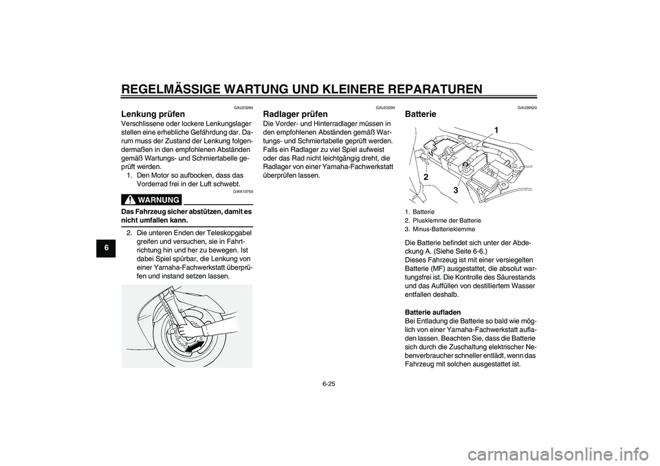 YAMAHA FJR1300AS 2007  Betriebsanleitungen (in German) REGELMÄSSIGE WARTUNG UND KLEINERE REPARATUREN
6-25
6
GAU23280
Lenkung prüfen Verschlissene oder lockere Lenkungslager 
stellen eine erhebliche Gefährdung dar. Da-
rum muss der Zustand der Lenkung f
