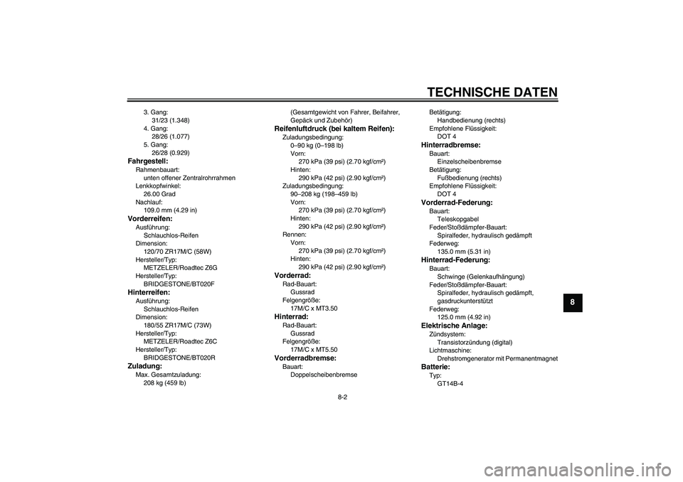 YAMAHA FJR1300AS 2007  Betriebsanleitungen (in German) TECHNISCHE DATEN
8-2
8
3. Gang:
31/23 (1.348)
4. Gang:
28/26 (1.077)
5. Gang:
26/28 (0.929)
Fahrgestell:Rahmenbauart:
unten offener Zentralrohrrahmen
Lenkkopfwinkel:
26.00 Grad
Nachlauf:
109.0 mm (4.2
