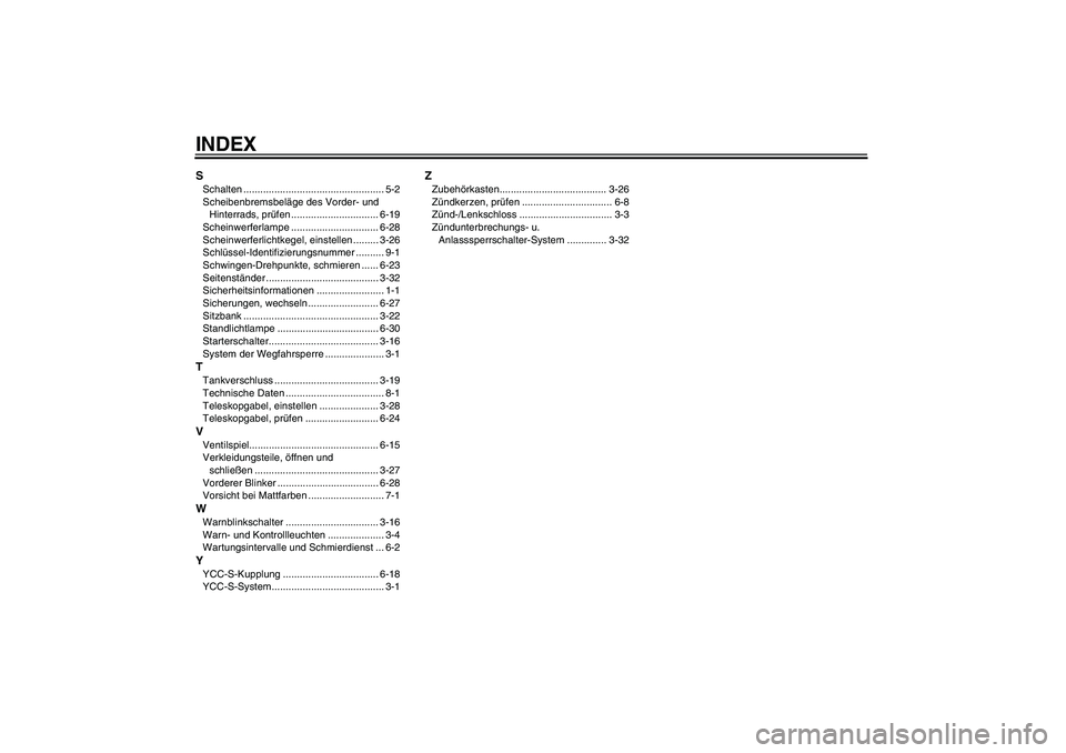 YAMAHA FJR1300AS 2007  Betriebsanleitungen (in German) INDEXSSchalten .................................................. 5-2
Scheibenbremsbeläge des Vorder- und 
Hinterrads, prüfen ............................... 6-19
Scheinwerferlampe .................