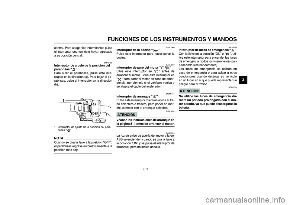 YAMAHA FJR1300AS 2007  Manuale de Empleo (in Spanish) FUNCIONES DE LOS INSTRUMENTOS Y MANDOS
3-15
3
central. Para apagar los intermitentes pulse
el interruptor una vez éste haya regresado
a su posición central.
SAU12493
Interruptor de ajuste de la posi