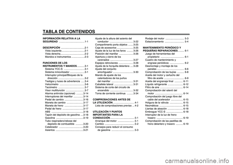 YAMAHA FJR1300AS 2007  Manuale de Empleo (in Spanish) TABLA DE CONTENIDOSINFORMACIÓN RELATIVA A LA 
SEGURIDAD .....................................1-1
DESCRIPCIÓN ..................................2-1
Vista izquierda .................................2-