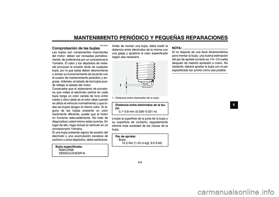 YAMAHA FJR1300AS 2007 Manuale de Empleo (in Spanish) MANTENIMIENTO PERIÓDICO Y PEQUEÑAS REPARACIONES
6-8
6
SAU19642
Comprobación de las bujías Las bujías son componentes importantes
del motor; deben ser revisadas periódica-
mente, de preferencia p YAMAHA FJR1300AS 2007 Manuale de Empleo (in Spanish) MANTENIMIENTO PERIÓDICO Y PEQUEÑAS REPARACIONES
6-8
6
SAU19642
Comprobación de las bujías Las bujías son componentes importantes
del motor; deben ser revisadas periódica-
mente, de preferencia p